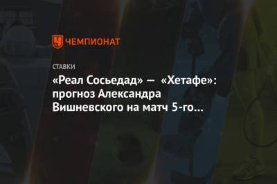 «Реал Сосьедад» — «Хетафе»: прогноз Александра Вишневского на матч 5-го тура Примеры