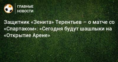 Защитник «Зенита» Терентьев – о матче со «Спартаком»: «Сегодня будут шашлыки на «Открытие Арене»