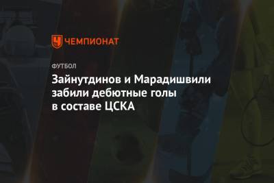Зайнутдинов и Марадишвили забили дебютные голы в составе ЦСКА