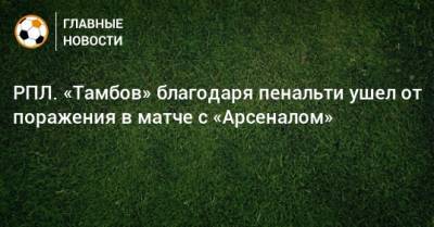 РПЛ. «Тамбов» благодаря пенальти ушел от поражения в матче с «Арсеналом»
