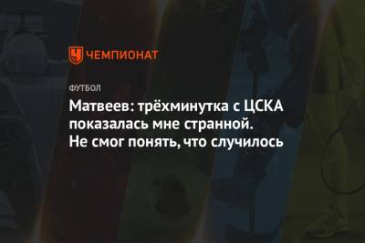 Матвеев: трёхминутка с ЦСКА показалась мне странной. Не смог понять, что случилось