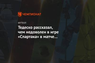 Тедеско рассказал, чем недоволен в игре «Спартака» в матче с «Зенитом»
