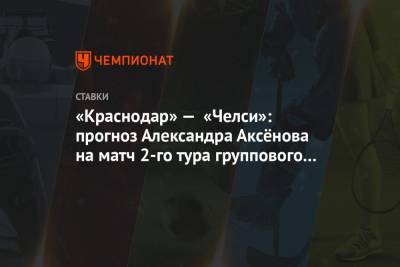 «Краснодар» — «Челси»: прогноз Александра Аксёнова на матч 2-го тура группового этапа ЛЧ