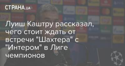 Луиш Каштру рассказал, чего стоит ждать от матча "Шахтера" с "Интером" в Лиге чемпионов