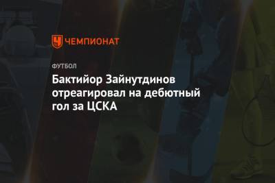 Бактийор Зайнутдинов отреагировал на дебютный гол за ЦСКА