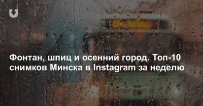 Фонтан, шпиц и осенний город. Топ-10 снимков Минска в Instagram за неделю