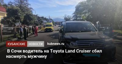 В Сочи водитель на Toyota Land Cruiser сбил насмерть мужчину