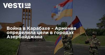 Война в Карабахе - Армения определила цели в городах Азербайджана