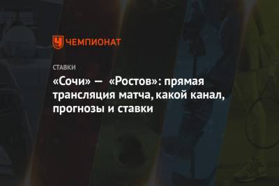 «Сочи» — «Ростов»: прямая трансляция матча, какой канал, прогнозы и ставки