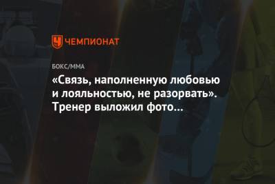 «Связь, наполненную любовью и лояльностью, не разорвать». Тренер выложил фото с Хабибом