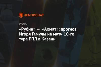«Рубин» — «Ахмат»: прогноз Игоря Гамулы на матч 10-го тура РПЛ в Казани