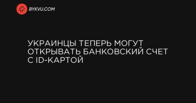 Украинцы теперь могут открывать банковский счет с ID-картой