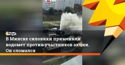 В Минске силовики применили водомет против участников акции. Он сломался