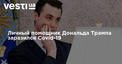 Личный помощник Дональда Трампа заразился Covid-19