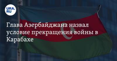 Глава Азербайджана назвал условие прекращения войны в Карабахе
