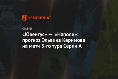 «Ювентус» — «Наполи»: прогноз Эльвина Керимова на матч 3-го тура Серии А