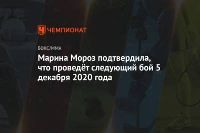 Марина Мороз подтвердила, что проведёт следующий бой 5 декабря 2020 года
