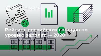 Рейтинг российских городов по уровню зарплат — 2020