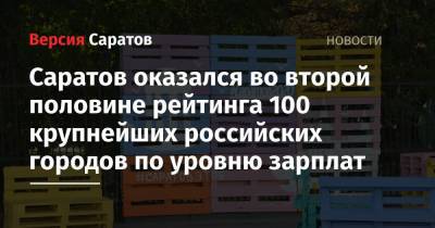 Саратов оказался во второй половине рейтинга 100 крупнейших российских городов по уровню зарплат