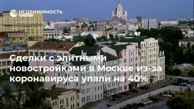 Cделки с элитными новостройками в Москве из-за коронавируса упали на 40%