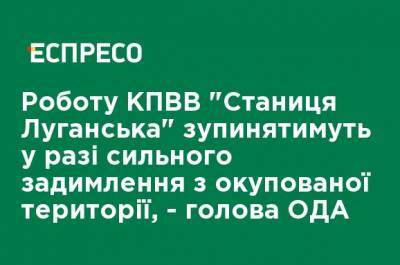 Работу КПВВ "Станица Луганская" будут останавливать в случае сильного задымления из оккупированной территории, - глава ОГА