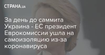 За день до саммита Украина - ЕС президент Еврокомиссии ушла на самоизоляцию из-за коронавируса