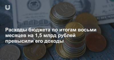 Расходы бюджета по итогам восьми месяцев на 1,5 млрд рублей превысили его доходы