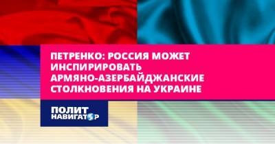 Петренко: «Россия может инспирировать армяно-азербайджанские...