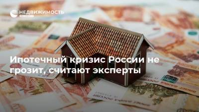 Ипотечный кризис России не грозит, считают эксперты