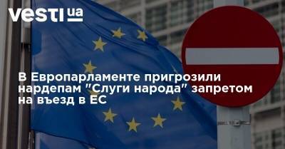 В Европарламенте пригрозили нардепам "Слуги народа" запретом на въезд в ЕС