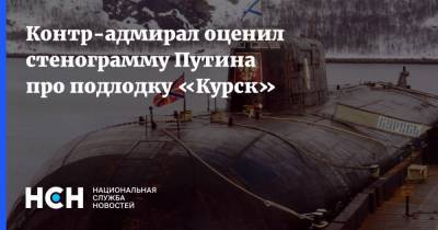 Контр-адмирал оценил стенограмму Путина про подлодку «Курск»