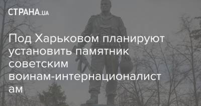 Под Харьковом планируют установить памятник советским воинам-интернационалистам