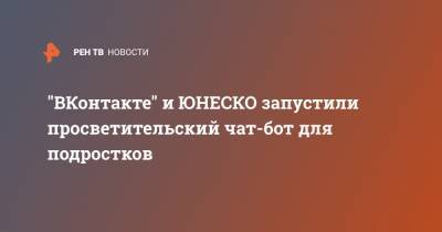 "ВКонтакте" и ЮНЕСКО запустили просветительский чат-бот для подростков