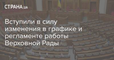 Вступили в силу изменения в графике и регламенте работы Верховной Рады - strana.ua - Украина - Парламент