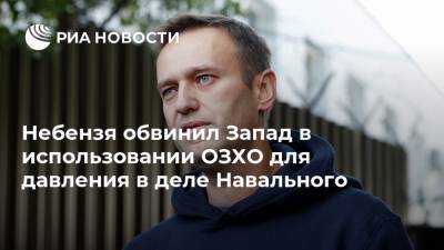 Небензя обвинил Запад в использовании ОЗХО для давления в деле Навального
