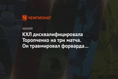 КХЛ дисквалифицировала Торопченко на три матча. Он травмировал форварда «Динамо» Брюквина