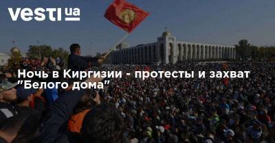 Ночь в Киргизии - протесты и захват "Белого дома"