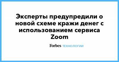 Эксперты предупредили о новой схеме кражи денег с использованием сервиса Zoom - forbes.ru