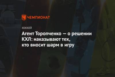 Агент Торопченко — о решении КХЛ: наказывают тех, кто вносит шарм в игру