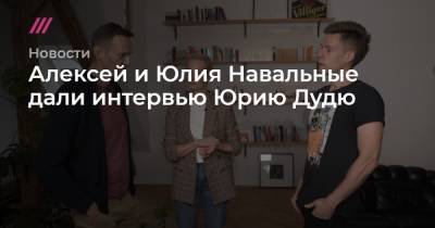 Алексей и Юлия Навальные дали интервью Юрию Дудю