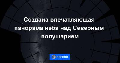 Создана впечатляющая панорама неба над Северным полушарием