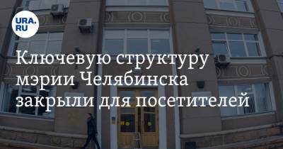 Ключевую структуру мэрии Челябинска закрыли для посетителей