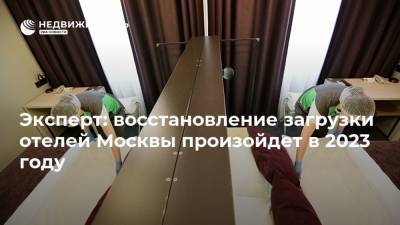 Эксперт: восстановление загрузки отелей Москвы произойдет в 2023 году
