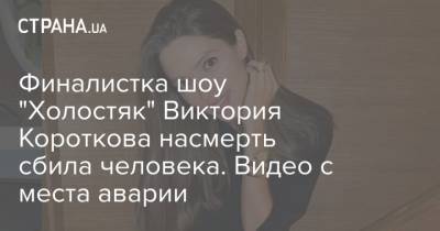 Финалистка шоу "Холостяк" Виктория Короткова насмерть сбила человека. Видео с места аварии