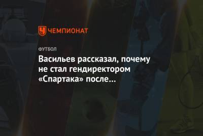 Васильев рассказал, почему не стал гендиректором «Спартака» после увольнения Цорна