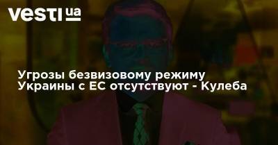 Угрозы безвизовому режиму Украины с ЕС отсутствуют - Кулеба