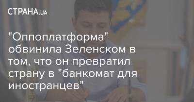 "Оппоплатформа" обвинила Зеленском в том, что он превратил страну в "банкомат для иностранцев"