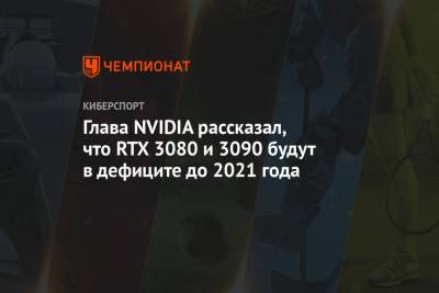 Глава NVIDIA рассказал, что RTX 3080 и 3090 будут в дефиците до 2021 года