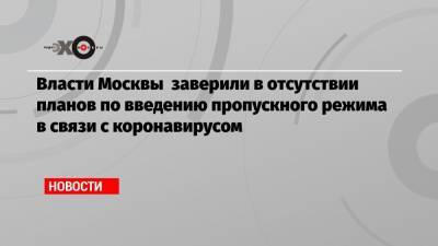 Власти Москвы заверили в отсутствии планов по введению пропускного режима в связи с коронавирусом