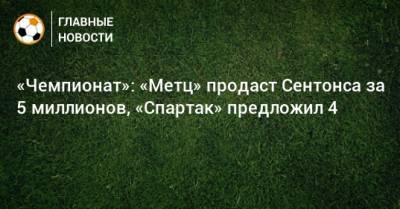 «Чемпионат»: «Метц» продаст Сентонса за 5 миллионов, «Спартак» предложил 4